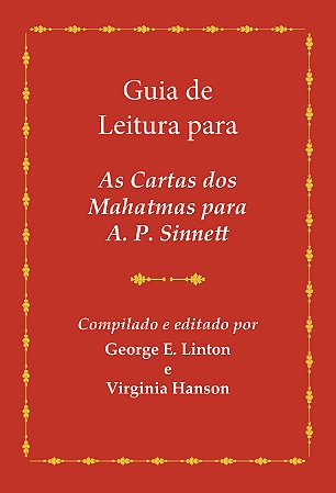 Guia de Leitura para As Cartas dos Mahatmas para A. P. Sinnett - Compilado e editado por George E. Linton e Virginia Hanson