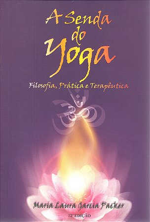 A Senda do Yoga - Filosofia, Prática e Terapêutica - Laura Packer