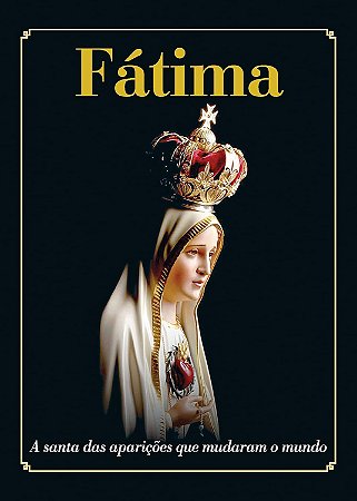 Fátima - A Santa das Aparições que Mudaram o Mundo