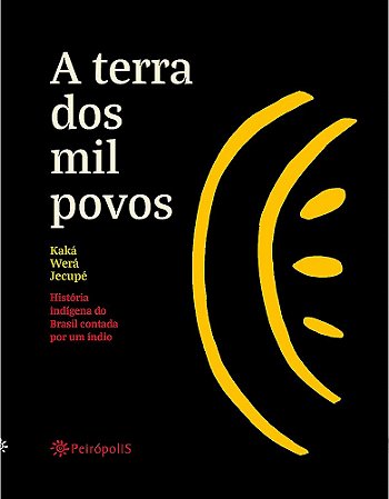A terra dos mil povos - Kaká Werá Jecupé - Editora Peirópolis