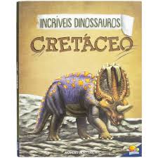 Incríveis dinossauros - Cretáceo - Editora Todolivro
