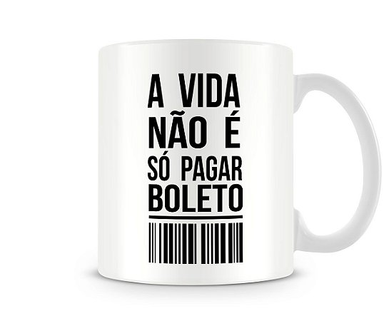 Caneca A Vida Não É Só Pagar Boleto