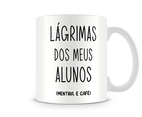 Caneca Professor Lágrima dos meu alunos Mod3