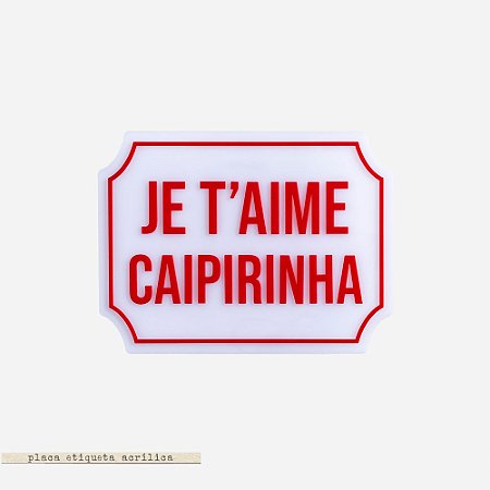 Placa Etiqueta Acrilica - Je t 'aime Caipirinha