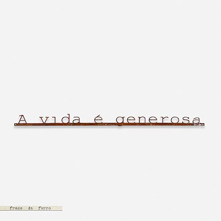 frase de ferro A vida é generosa