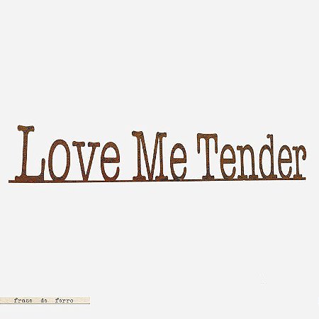 Frase de Ferro - Love Me Tender