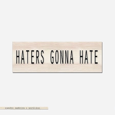 Bloco Pinus e Acrílico - Haters Gonna Haters