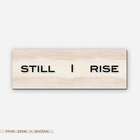 Bloco Pinus e Acrílico - Still I Rise