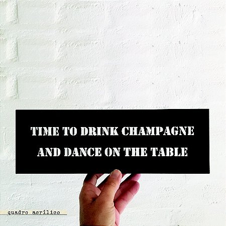 Quadro Acrílico Vazado - Time To Drink Champagne And Dance On The Table