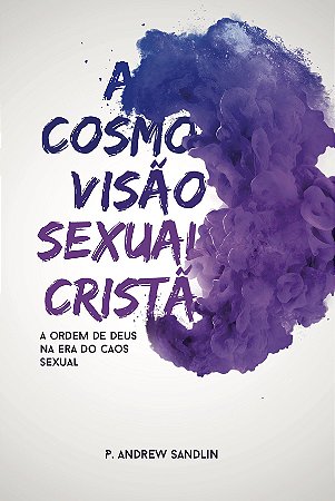 Livro A Cosmovisão Sexual Cristã |P. Andrew Sandlin|