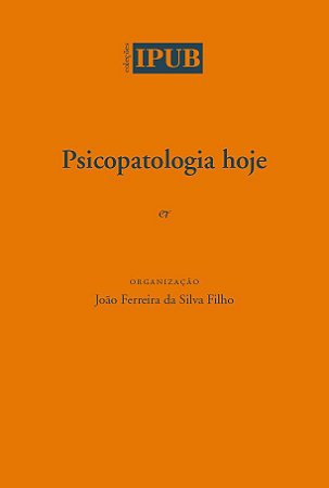 Psicopatologia hoje || João Ferreira da Silva Filho [org.]