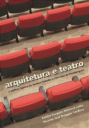 Arquitetura e teatro:| o edifício teatral de Andrea Palladio | a Christian de Portzamparc || Evelyn Furquim Werneck Lima | Ricardo José Brügger Cardoso