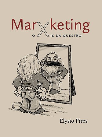 MarXketing, o xis da questão: | o fetichismo da mercadoria, precursor do marketing || Elysio Pires