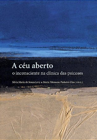 A céu aberto: | o inconsciente na clínica das psicoses || Silvia Maria de Souza Levy | Maria Filomena P. Dias [org.]