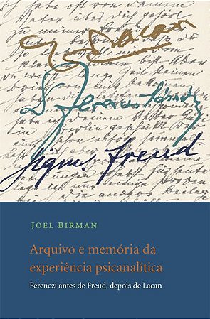 Arquivo e memória da experiência psicanalítica: Ferenczi antes de Freud, depois de Lacan || Joel Birman