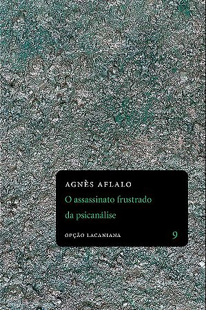 Assassinato frustrado da psicanálise, O || Agnès Aflalo