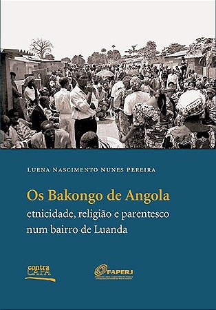 Bakongo de Angola: etnicidade, religião e parentesco num bairro de Luanda, Os || Luena Nascimento Nunes Pereira