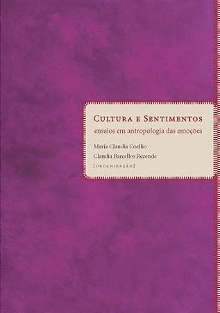 Cultura e sentimentos: | ensaios em antropologia das emoções || Maria Claudia Coelho | Claudia Barcellos Rezende [org.]