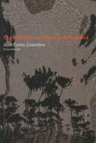 Estranho na clínica psicanalítica: vicissitudes da subjetividade, O || Juan Carlos Cosentino [org.]