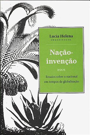 Nação-invenção: | ensaios sobre o nacional em tempos de globalização || Lucia Helena