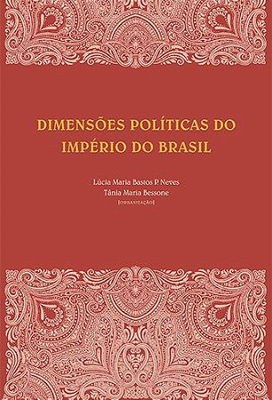 Dimensões políticas do Império do Brasil || Lucia M. Bastos P. Neves | Tânia Maria Bessone [org.]