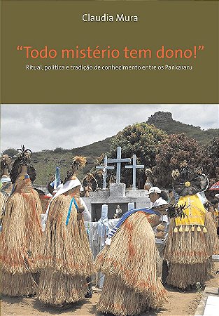 Todo mistério tem dono!: | ritual, política e tradição de conhecimento entre os Pankararu || Claudia Mura