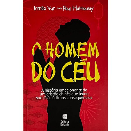 O Homem do Céu: A história emocionante de um cristão chinês que levou sua fé às últimas consequências