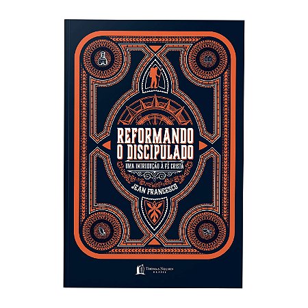 Reformando o discipulado: Uma introdução à fé cristã