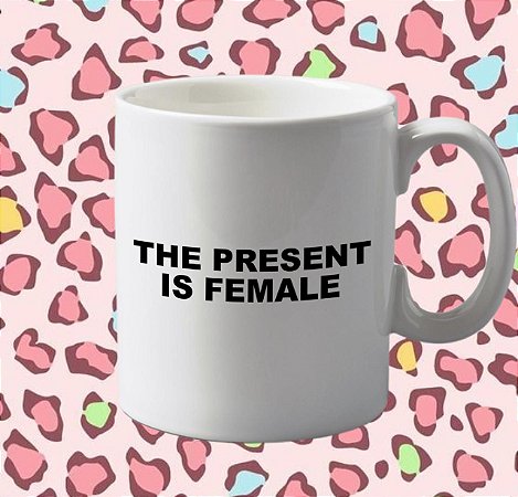 Caneca The Present is Female