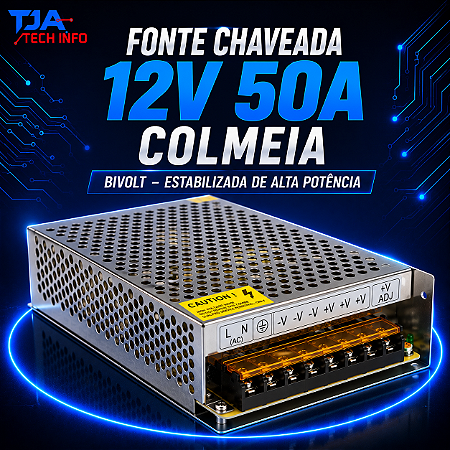 Fonte Chaveada 12V 50A Colmeia Bivolt – Estabilizada de Alta Potência TJA Tech Info