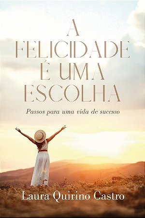 A Felicidade é uma escolha | Laura Quirino