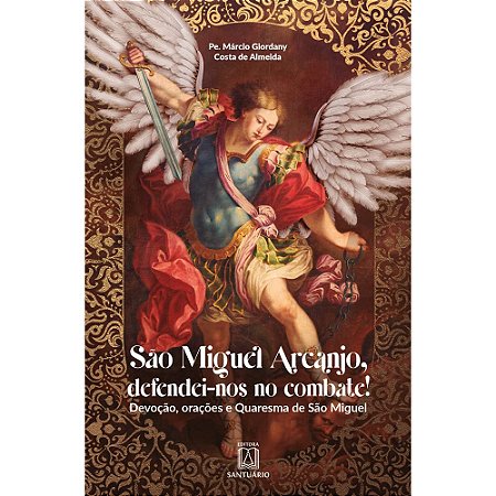 São Miguel Arcanjo, defendei-nos no combate! Devoção, orações e quaresma de São Miguel