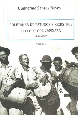 Coletânea de estudos e registros do folclore capixaba: 1944 -1982 -  Volume 1