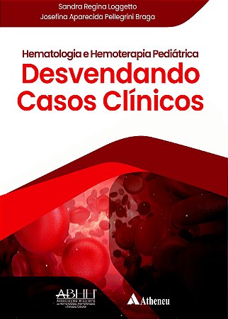 HEMATOLOGIA E HEMOTERAPIA PEDIÁTRICA - DESVENDANDO CASOS CLÍNICOS