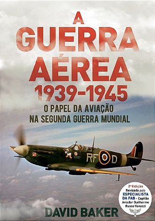 A Guerra Aérea 1939-1945 - David Baker