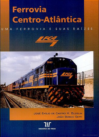 Ferrovia Centro-Atlântica - Autores: José Emílio de Castro H. Buzelin e João Bosco Setti