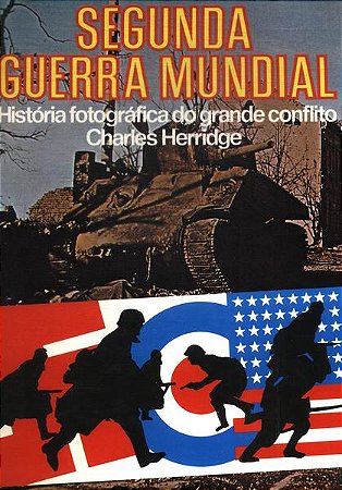 Segunda Guerra Mundial - História fotográfica do grande conflito - Autor: Charles Herridge