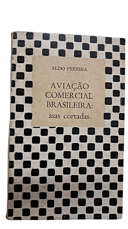 Aviação Comercial Brasileira: Asas Cortadas - Autor: Aldo Pereira