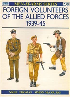 Foreign Volunteers of The Allied Forces 1939-45 - Nigel Thomas & Simon McCouaig