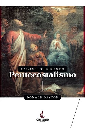 Raízes Teológicas do Pentecostalismo