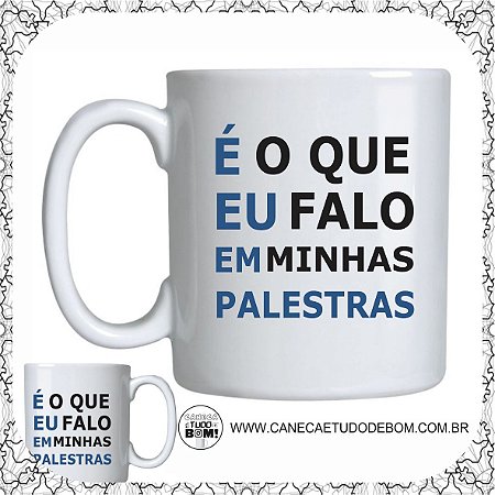 CANECA PERSONALIZADA E O QUE EU FALO EM MINHAS PALESTRAS