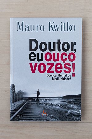 Doutor Eu Ouço Vozes - Doença Mental ou Mediunidade?