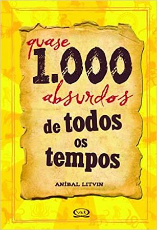 QUASE 1000 ABURDOS DE TODOS OS TEMPOS