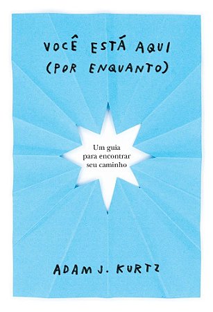 Você Esta Aqui (Por Enquanto): Um Guia Para Encontrar Seu Caminho − Kurtz, Adam J.