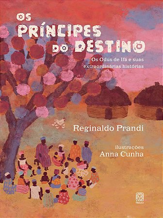 Os Príncipes Do Destino: Os Odus De Ifá E Suas Extraordinárias Histórias − Prandi, Reginaldo