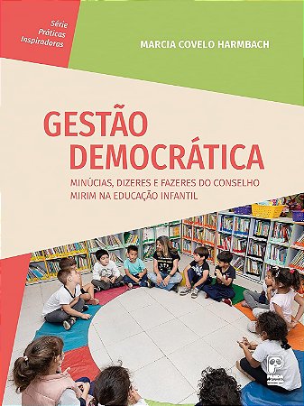 Gestão Democrática: Minúcias, Dizeres E Fazeres Do Conselho Mirim Na Educação Infantil − Harmbach, Marcia Covelo
