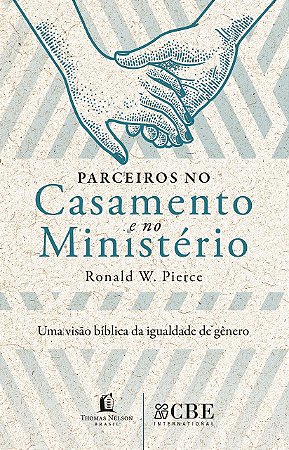 Parceiros No Casamento E No Ministério Uma Visão Bíblica Da Igualdade De Gênero − Pierce, Ronald W.