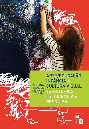 Arte/Educação, Infância E Cultura Visual: Territórios Da Docência E Pesquisa - Cunha, Susana Rangel Vieira Da