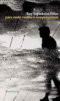Para Onde Vamos É Sempre Ontem - Espinheira Filho, Ruy