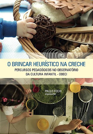 O Brincar Heuristico Na Creche - Fochi, Paulo E Bitencourt, Alexandra Flores